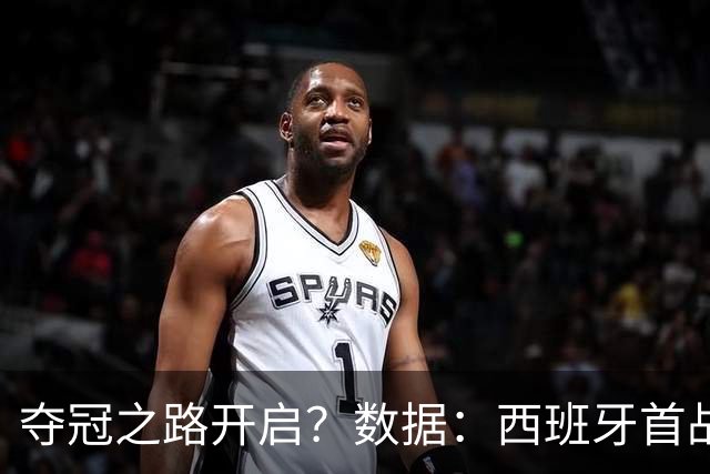 夺冠之路开启？数据：西班牙首战望大胜黑马队