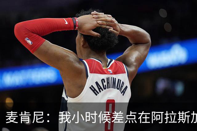 麦肯尼：我小时候差点在阿拉斯加生活 若去或成世界级狗拉雪橇手